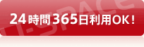 24時間365日利用OK！