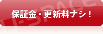 保証金・更新料ナシ！