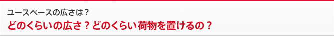 ユースペースの広さは？どのくらいの広さ？どのくらい荷物を置けるの？