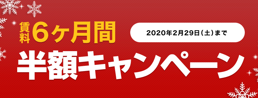 賃料6ヶ月間半額キャンペーン キャンペーン期間：2020年2月29日（土）まで