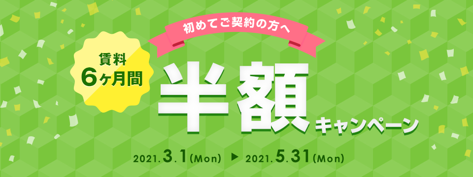 賃料6ヶ月間半額キャンペーン キャンペーン期間：2021年5月31日（月）まで