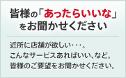 皆様の「あったらいいな」をお聞かせください。