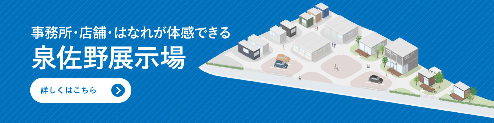 事務所・店舗・はなれが体感できる　泉佐野展示場