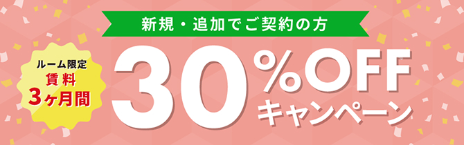 新規・追加で契約の方 ルーム限定賃料30%OFFキャンペーン