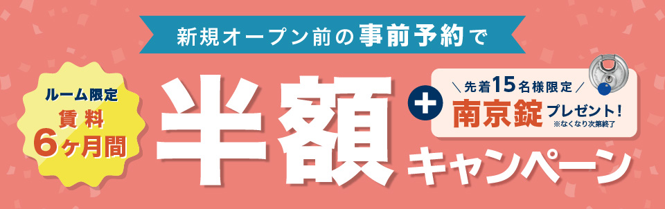 新規オープン前の事前予約でルーム限定賃料6ヶ月間半額キャンペーン + 先着15名様限定 南京錠プレゼント